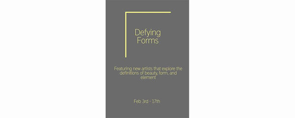 DEFYING FORMS - February 3 - 17, 2017