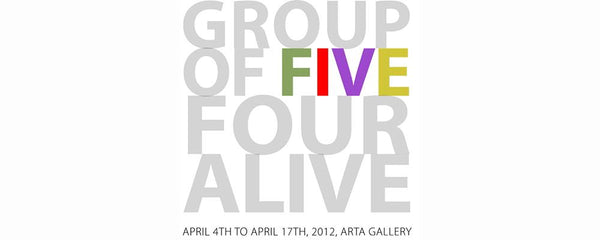 "GROUP OF FIVE - FOUR ALIVE" - April 4 - 17, 2012