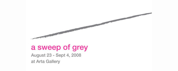 A SWEEP OF GREY - August 23 - September 4, 2008