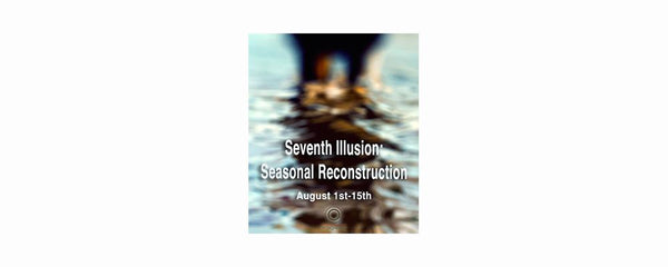 SEVENTH ILLUSION: SEASONAL RECONSTRUCTIONS -  August 1 - 15, 2017